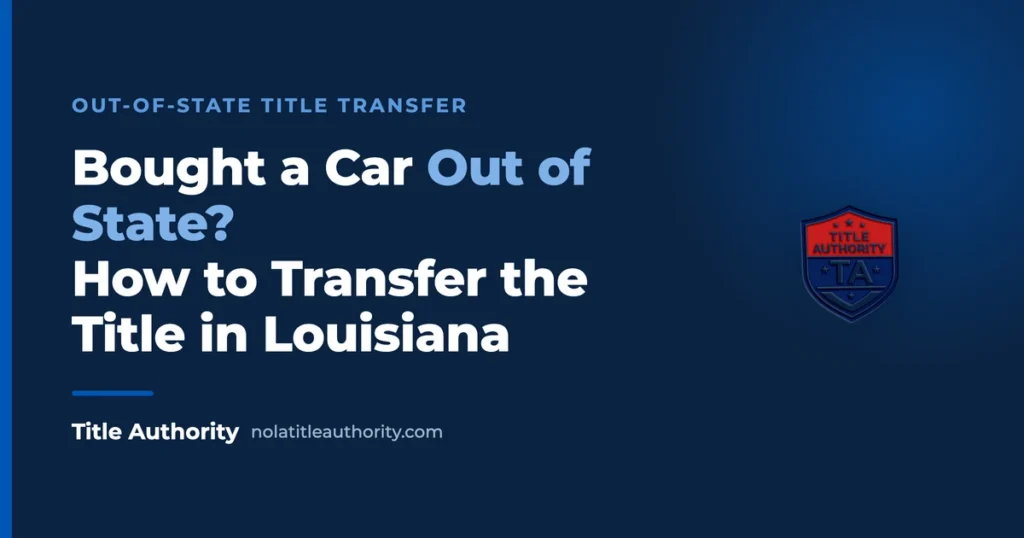 How to transfer an out-of-state car title in Louisiana. Title Authority, Covington.